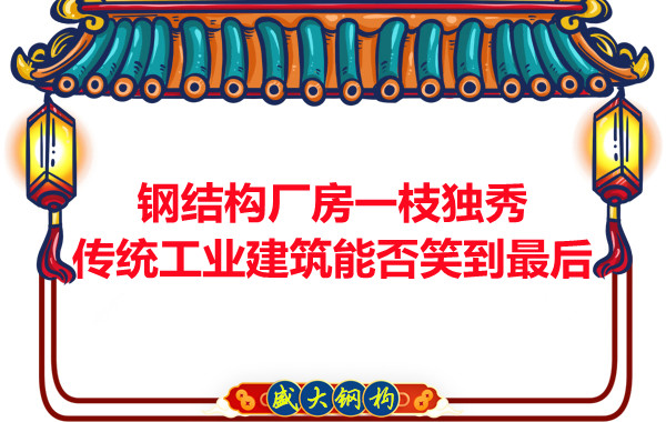 鋼結構廠房一枝獨秀，傳統(tǒng)工業(yè)建筑能否笑到最后