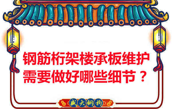 鋼筋桁架樓承板的維護(hù)，需要做好哪些細(xì)節(jié)？