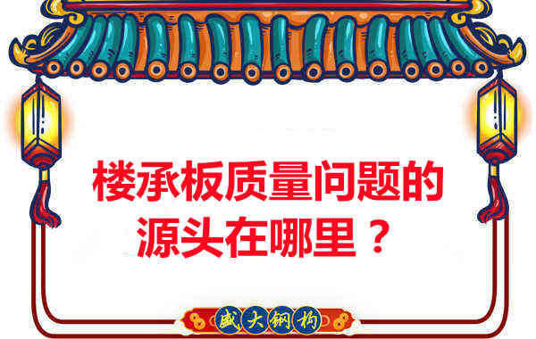 樓承板出現(xiàn)質(zhì)量問題的源頭在哪里？