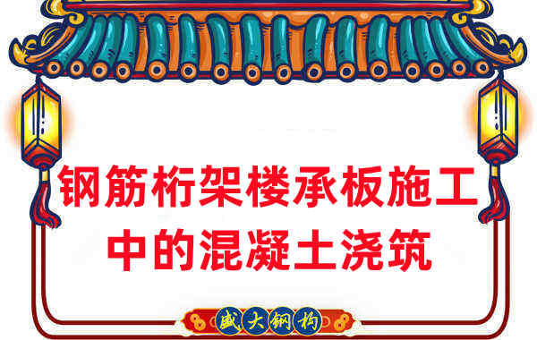 鋼筋桁架樓承板施工中，關(guān)于混凝土澆筑的那些事