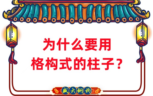 山西鋼結(jié)構(gòu)工廠：為什么要用格構(gòu)式的柱子？